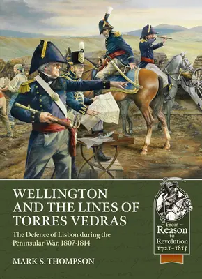 Wellington és a Torres Vedras-i vonalak: Portugália védelme a félszigeti háború alatt, 1807-1814 - Wellington and the Lines of Torres Vedras: The Defence of Portugal During the Peninsular War, 1807-1814