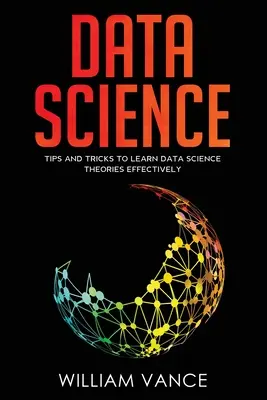 Adattudomány: Tippek és trükkök az adattudományi elméletek hatékony elsajátításához - Data Science: Tips and Tricks to Learn Data Science Theories Effectively