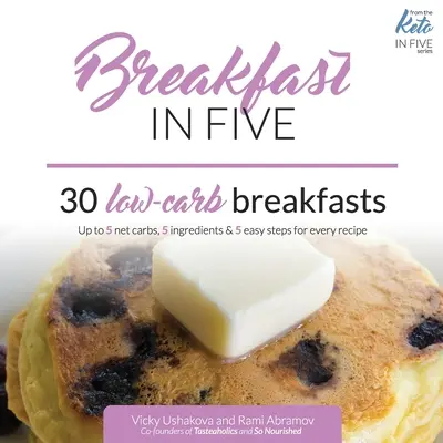 Reggeli ötben: 30 alacsony szénhidráttartalmú reggeli. Legfeljebb 5 nettó szénhidrát, 5 hozzávaló & 5 egyszerű lépés minden recepthez. - Breakfast in Five: 30 Low Carb Breakfasts. Up to 5 net carbs, 5 ingredients & 5 easy steps for every recipe.