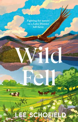 Wild Fell: Harc a természetért egy Lake District-i dombvidéki farmon - Wild Fell: Fighting for Nature on a Lake District Hill Farm