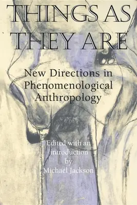 A dolgok úgy, ahogy vannak: Új irányok a fenomenológiai antropológiában - Things as They Are: New Directions in Phenomenological Anthropology