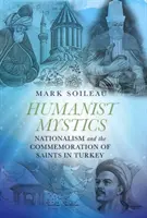 Humanista misztikusok: A nacionalizmus és a szentek megemlékezése Törökországban - Humanist Mystics: Nationalism and the Commemoration of Saints in Turkey