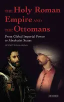 A Szent Római Birodalom és az oszmánok - A globális birodalmi hatalomtól az abszolutista államokig - Holy Roman Empire and the Ottomans - From Global Imperial Power to Absolutist States