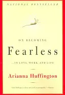 A félelemmentességről: ...a szerelemben, a munkában és az életben - On Becoming Fearless: ...in Love, Work, and Life