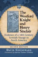 A Westford Knight és Henry Sinclair: A 14. századi skót utazás bizonyítéka Észak-Amerikába, 2D Ed. - The Westford Knight and Henry Sinclair: Evidence of a 14th Century Scottish Voyage to North America, 2D Ed.