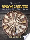 A kanálfaragás művészete: A klasszikus mesterség a modern konyhában - The Art of Spoon Carving: A Classic Craft for the Modern Kitchen