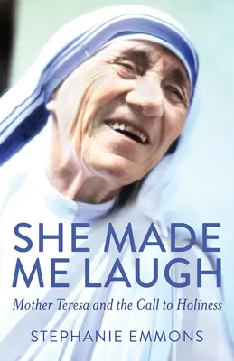 Ő nevettetett meg engem: Teréz anya és a szentségre való hívás - She Made Me Laugh: Mother Teresa and the Call to Holiness