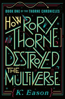 Hogyan pusztította el Rory Thorne a multiverzumot: A Thorne-krónikák első könyve - How Rory Thorne Destroyed the Multiverse: Book One of the Thorne Chronicles