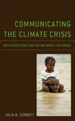 Az éghajlati válság kommunikációja: Új irányok az előttünk álló kihívások kezeléséhez - Communicating the Climate Crisis: New Directions for Facing What Lies Ahead