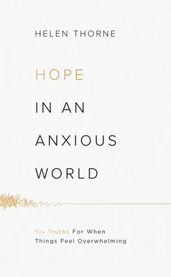 Remény egy nyugtalan világban: 6 igazság, amikor a dolgok nyomasztónak tűnnek - Hope in an Anxious World: 6 Truths for When Things Feel Overwhelming