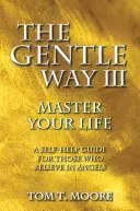 A szelíd út III: Mesterré válhatsz az életedben - The Gentle Way III: Master Your Life