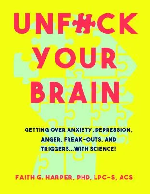 Unfuck Your Brain: A tudomány segítségével legyőzd a szorongást, a depressziót, a dühöt, a kiborulást és a kiváltó okokat - Unfuck Your Brain: Using Science to Get Over Anxiety, Depression, Anger, Freak-Outs, and Triggers