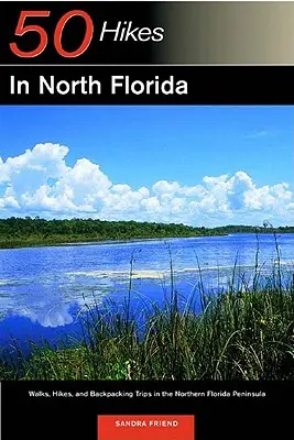 Explorer's Guide 50 túraútvonal Észak-Floridában: Séták, túrák és hátizsákos kirándulások az észak-floridai félszigeten - Explorer's Guide 50 Hikes in North Florida: Walks, Hikes, and Backpacking Trips in the Northern Florida Peninsula