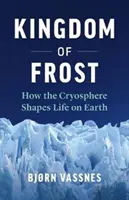 Kingdom of Frost: Hogyan alakítja a krioszféra az életet a Földön? - Kingdom of Frost: How the Cryosphere Shapes Life on Earth