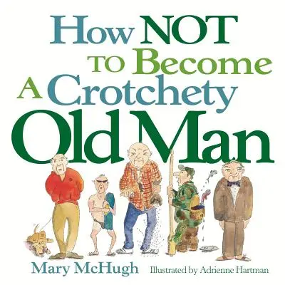 Hogyan ne legyél nyűgös öregember? - How Not to Become a Crotchety Old Man