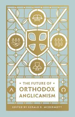 Az ortodox anglikanizmus jövője - The Future of Orthodox Anglicanism