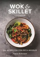 A Wok és Skillet szakácskönyv: 300 recept a kevergetve sült ételekhez és tésztákhoz - The Wok and Skillet Cookbook: 300 Recipes for Stir-Frys and Noodles