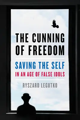 A szabadság ravaszsága: Az én megmentése a hamis bálványok korában - The Cunning of Freedom: Saving the Self in an Age of False Idols