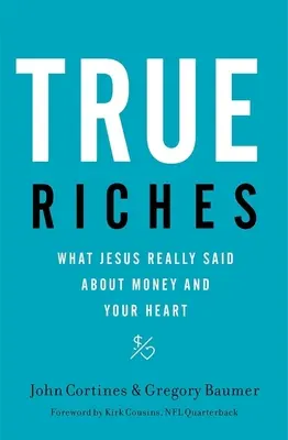 Igazi gazdagság: Mit mondott Jézus valójában a pénzről és a szívedről - True Riches: What Jesus Really Said about Money and Your Heart