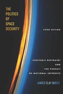 Az űrbiztonság politikája: Stratégiai visszafogottság és a nemzeti érdekek érvényesítése, harmadik kiadás. - The Politics of Space Security: Strategic Restraint and the Pursuit of National Interests, Third Edition