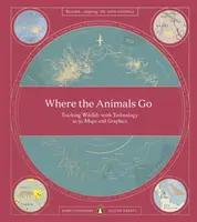 Hová mennek az állatok - A vadon élő állatok nyomon követése a technológiával 50 térképen és grafikában - Where The Animals Go - Tracking Wildlife with Technology in 50 Maps and Graphics