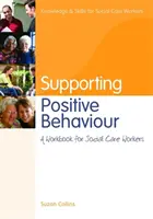 A pozitív viselkedés támogatása: Munkafüzet szociális gondozóknak - Supporting Positive Behaviour: A Workbook for Social Care Workers