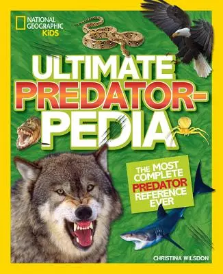 Ultimate Predatorpedia: Predatorpedia: A legteljesebb ragadozó-referencia - Ultimate Predatorpedia: The Most Complete Predator Reference Ever