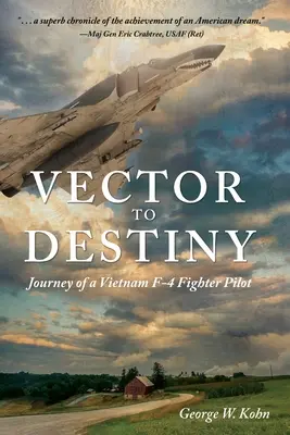 Vektor a végzethez: Egy vietnami F-4 vadászpilóta utazása - Vector to Destiny: Journey of a Vietnam F-4 Fighter Pilot