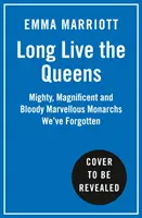 Éljenek a királynők - Hatalmas, csodálatos és véres csodás uralkodók A történelem elfeledett uralkodói - Long Live the Queens - Mighty, Magnificent and Bloody Marvellous Monarchs History's Forgotten