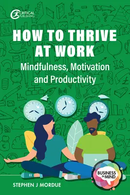 Hogyan boldogulj a munkahelyeden: Mindfulness, motiváció és termelékenység - How to Thrive at Work: Mindfulness, Motivation and Productivity