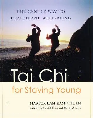 Tai Chi for Staying Young: A szelíd út az egészséghez és a jó közérzethez - Tai Chi for Staying Young: The Gentle Way to Health and Well-Being