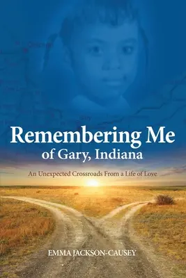 Emlékezés rám az indianai Garyből: Egy váratlan keresztút egy szerelmes életből - Remembering Me of Gary, Indiana: An Unexpected Crossroads From a Life of Love