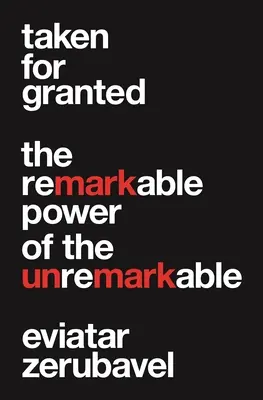 Taken for Granted: The Remarkable Power of the Unremarkable (A feltűnő ereje a feltűnésmentesnek) - Taken for Granted: The Remarkable Power of the Unremarkable