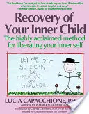 A belső gyermeked visszaszerzése: A nagyra becsült módszer a belső én felszabadítására - Recovery of Your Inner Child: The Highly Acclaimed Method for Liberating Your Inner Self