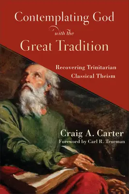 Isten szemlélése a nagy hagyományokkal: A trinitárius klasszikus teizmus visszaszerzése - Contemplating God with the Great Tradition: Recovering Trinitarian Classical Theism