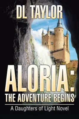 Aloria: A kaland elkezdődik: A Fény lányai regény - Aloria: The Adventure Begins: A Daughters of Light Novel