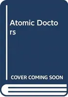 Atomorvosok: Lelkiismeret és bűnrészesség a nukleáris korszak hajnalán - Atomic Doctors: Conscience and Complicity at the Dawn of the Nuclear Age