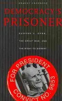 A demokrácia foglya: Eugene V. Debs, a Nagy Háború és a másként gondolkodás joga - Democracy's Prisoner: Eugene V. Debs, the Great War, and the Right to Dissent