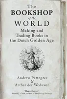 A világ könyvesboltja: Könyvkészítés és könyvkereskedelem a holland aranykorban - The Bookshop of the World: Making and Trading Books in the Dutch Golden Age