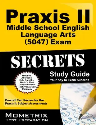 Praxis II Középiskolai angol nyelvi művészetek (5047) vizsgatitkok tanulmányi útmutató: Praxis II Test Review for the Praxis II: Subject Assessments (Tantárgyi felmérések) - Praxis II Middle School English Language Arts (5047) Exam Secrets Study Guide: Praxis II Test Review for the Praxis II: Subject Assessments