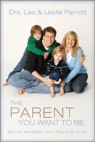 A szülő, aki lenni akarsz: Többet számít, hogy ki vagy, mint amit teszel - The Parent You Want to Be: Who You Are Matters More Than What You Do