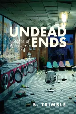 Halhatatlan végek: történetek az apokalipszisről - Undead Ends: Stories of Apocalypse