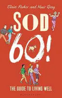 Sod Sixty! - Útmutató a jó élethez - Sod Sixty! - The Guide to Living Well