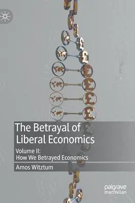 A liberális közgazdaságtan árulása: II. kötet: Hogyan árultuk el a közgazdaságtant - The Betrayal of Liberal Economics: Volume II: How We Betrayed Economics