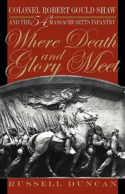 Ahol a halál és a dicsőség találkozik: Robert Gould Shaw ezredes és az 54. massachusettsi gyalogezred - Where Death and Glory Meet: Colonel Robert Gould Shaw and the 54th Massachusetts Infantry