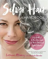 Ezüst haj: Mondj búcsút a festéknek, és hagyd, hogy természetes fényed ragyogjon: Kézikönyv - Silver Hair: Say Goodbye to the Dye and Let Your Natural Light Shine: A Handbook