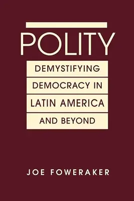 Polity - Demystifying Democracy in Latin America & Beyond (A demokrácia demisztifikálása Latin-Amerikában és azon túl) - Polity - Demystifying Democracy in Latin America & Beyond