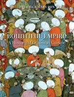 Bőkezű birodalom: Az oszmán konyha története - Bountiful Empire: A History of Ottoman Cuisine