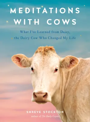 Meditációk tehenekkel: Mit tanultam Daisy-től, a tejelő tehéntől, aki megváltoztatta az életemet - Meditations with Cows: What I've Learned from Daisy, the Dairy Cow Who Changed My Life