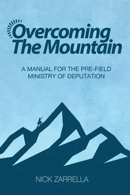 A hegyek leküzdése: Kézikönyv a kiküldetés előtti szolgálathoz - Overcoming the Mountain: A Manual for the Pre-Field Ministry of Deputation